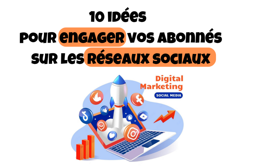 Engagez vos Abonnés sur les Réseaux Sociaux : 10 Conseils d'une Agence Community Manager